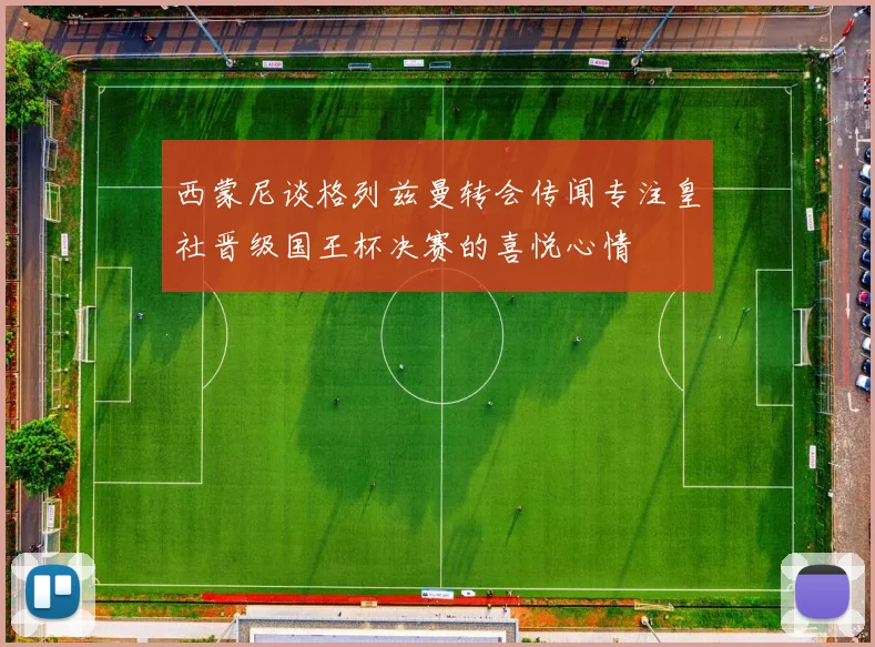 西蒙尼谈格列兹曼转会传闻专注皇社晋级国王杯决赛的喜悦心情