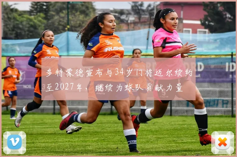 多特蒙德宣布与34岁门将迈尔续约至2027年，继续为球队贡献力量