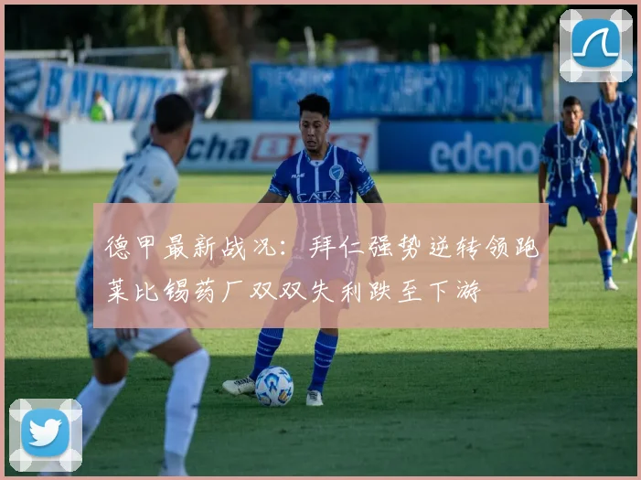 德甲最新战况：拜仁强势逆转领跑莱比锡药厂双双失利跌至下游